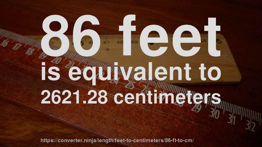 86 feet is equivalent to 2621.28 centimeters