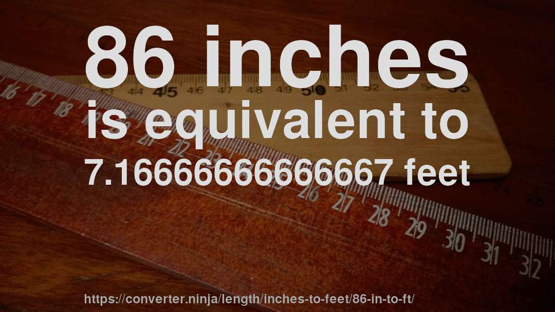 86 inches is equivalent to 7.16666666666667 feet