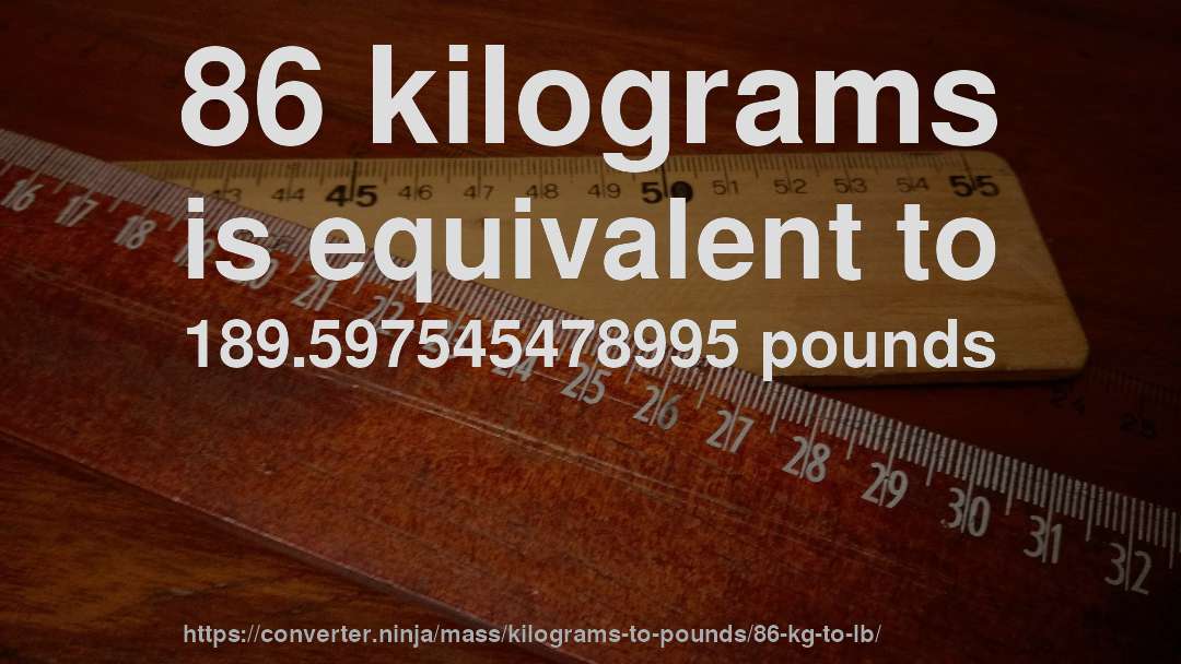 86 kilograms is equivalent to 189.597545478995 pounds