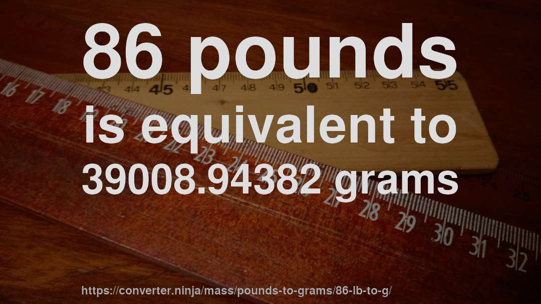 86 pounds is equivalent to 39008.94382 grams