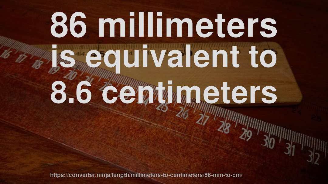 86 millimeters is equivalent to 8.6 centimeters
