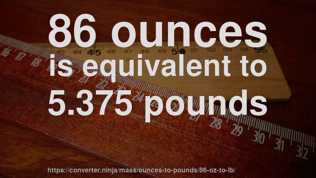 86 ounces is equivalent to 5.375 pounds
