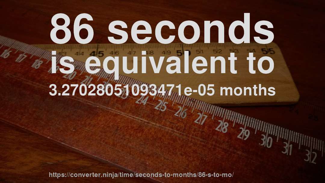 86 seconds is equivalent to 3.27028051093471e-05 months