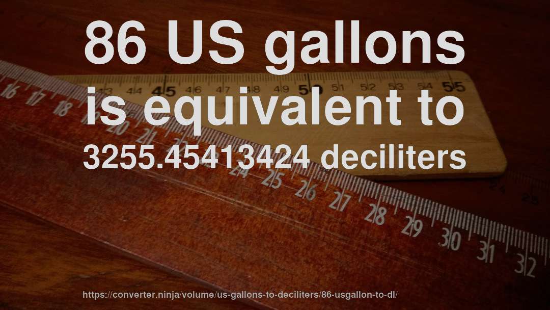 86 US gallons is equivalent to 3255.45413424 deciliters