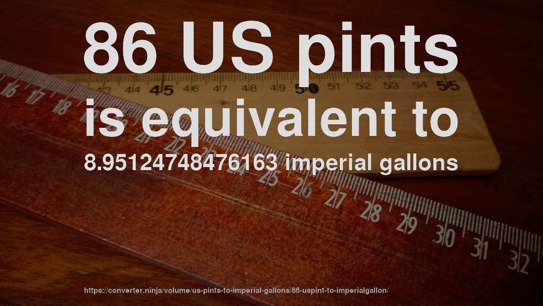 86 US pints is equivalent to 8.95124748476163 imperial gallons
