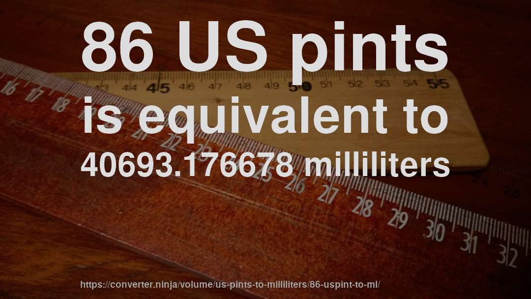 86 US pints is equivalent to 40693.176678 milliliters
