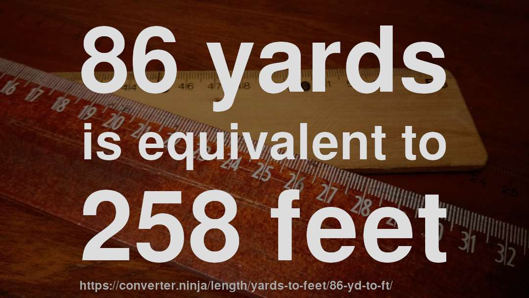 86 yards is equivalent to 258 feet
