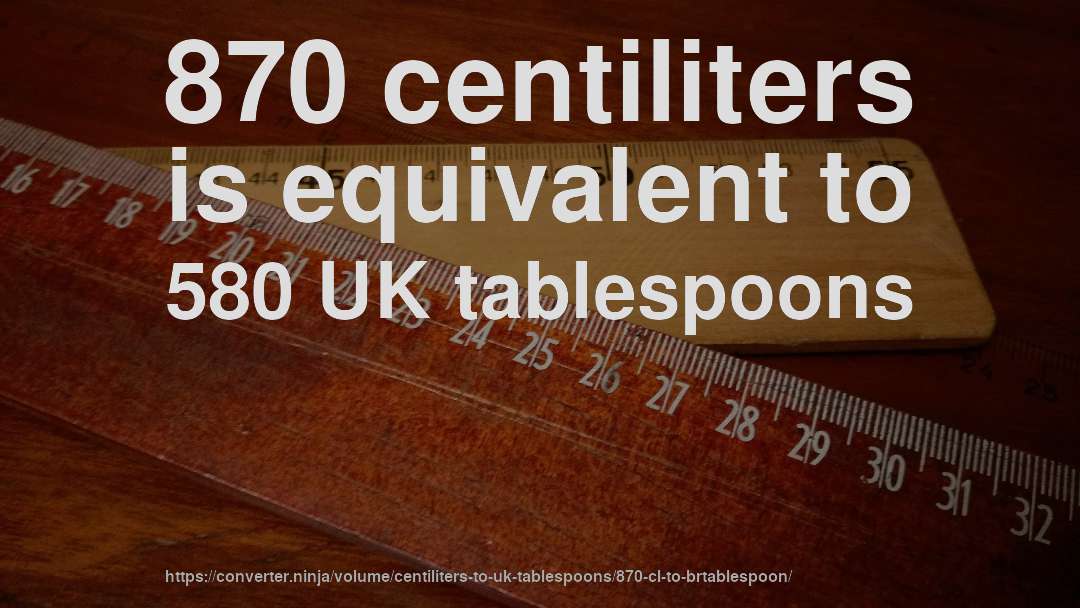 870 centiliters is equivalent to 580 UK tablespoons