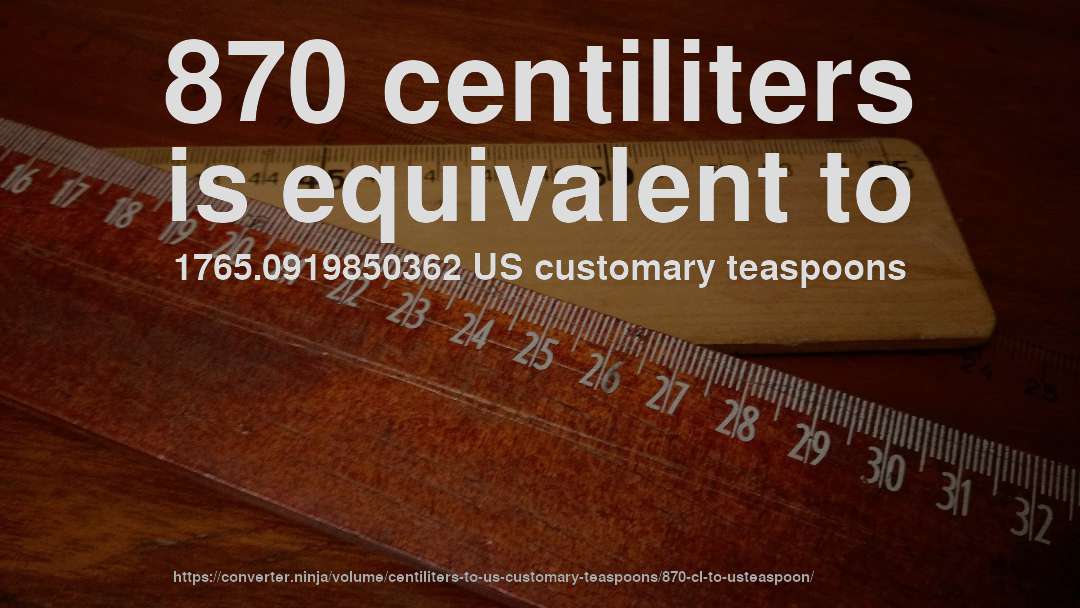 870 centiliters is equivalent to 1765.0919850362 US customary teaspoons