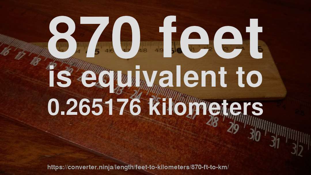 870 feet is equivalent to 0.265176 kilometers