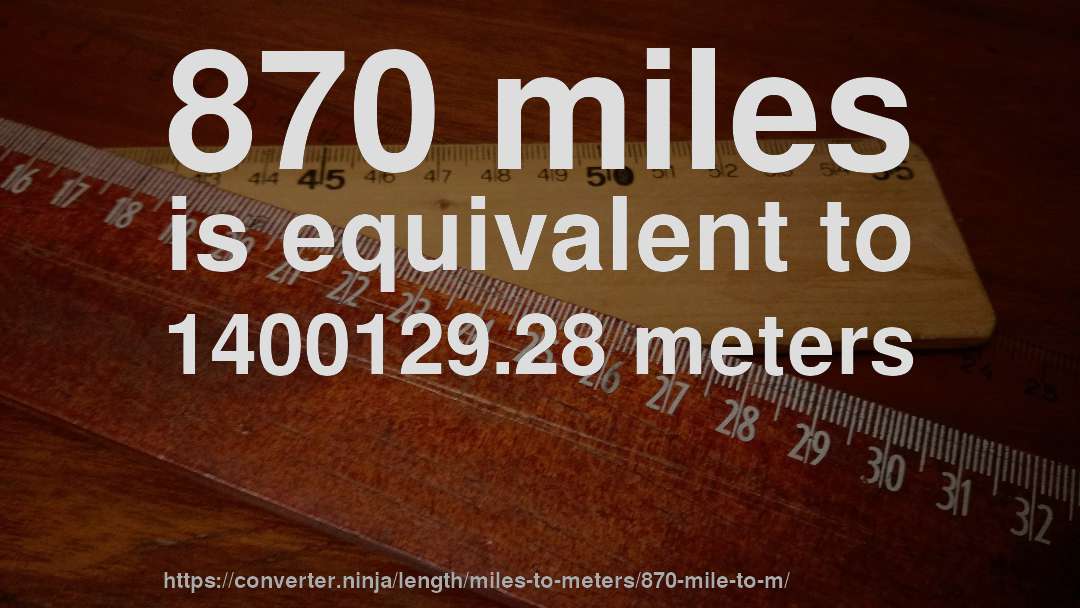 870 miles is equivalent to 1400129.28 meters