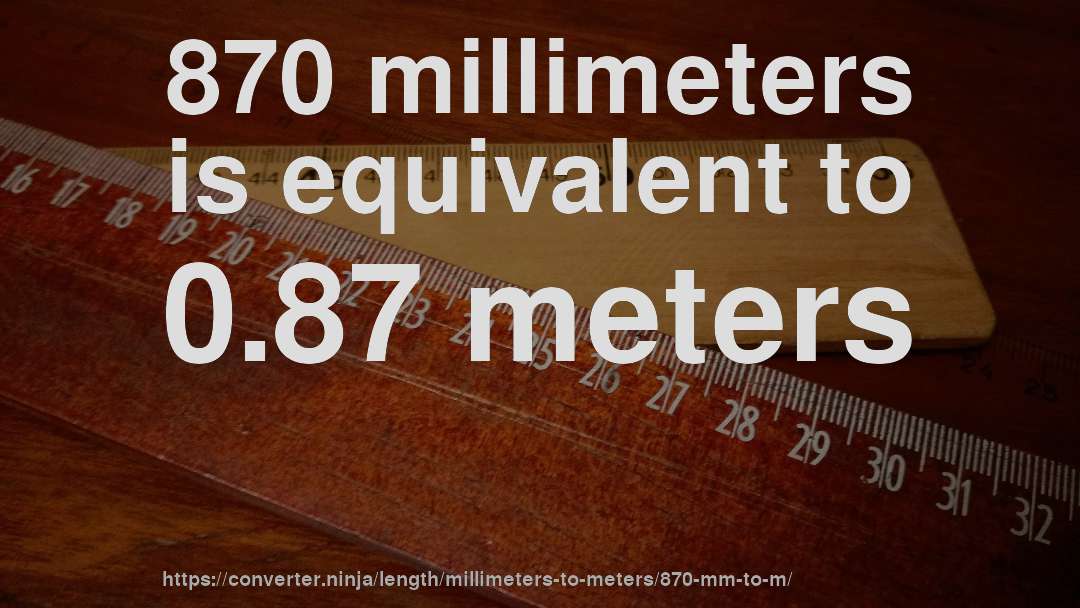 870 millimeters is equivalent to 0.87 meters
