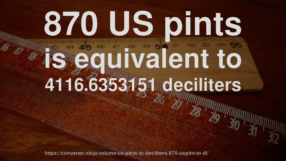 870 US pints is equivalent to 4116.6353151 deciliters