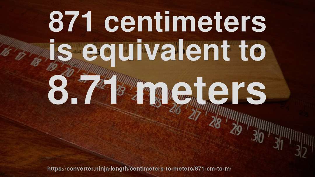 871 centimeters is equivalent to 8.71 meters