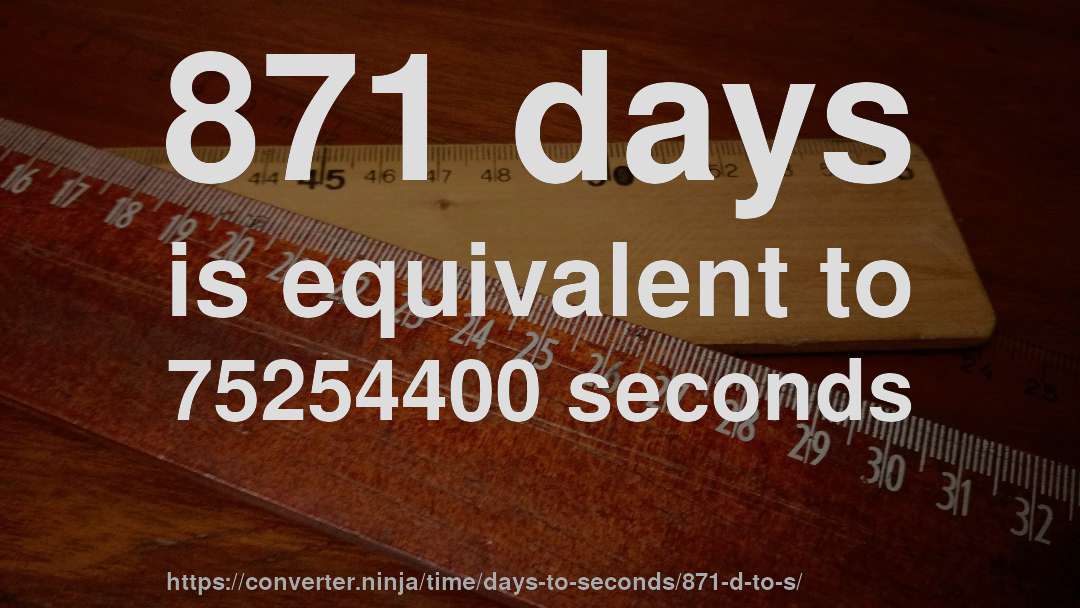 871 days is equivalent to 75254400 seconds