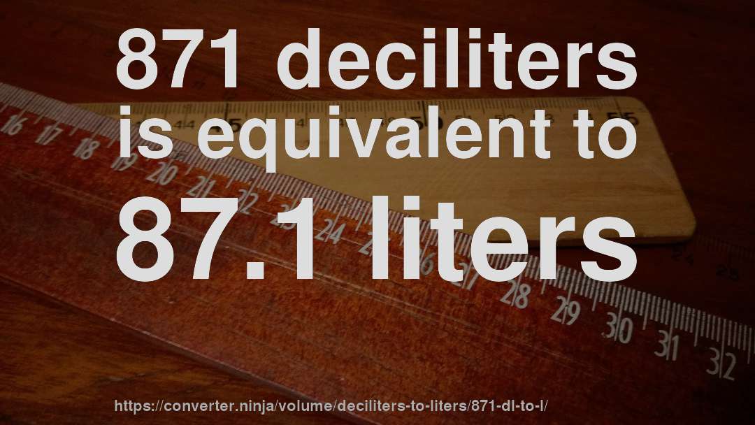 871 deciliters is equivalent to 87.1 liters