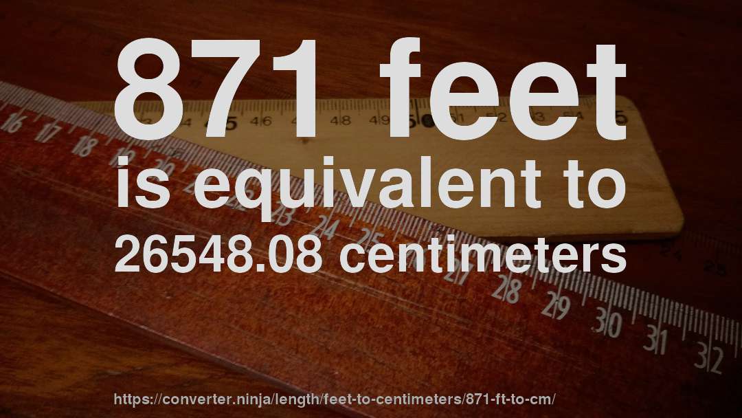 871 feet is equivalent to 26548.08 centimeters
