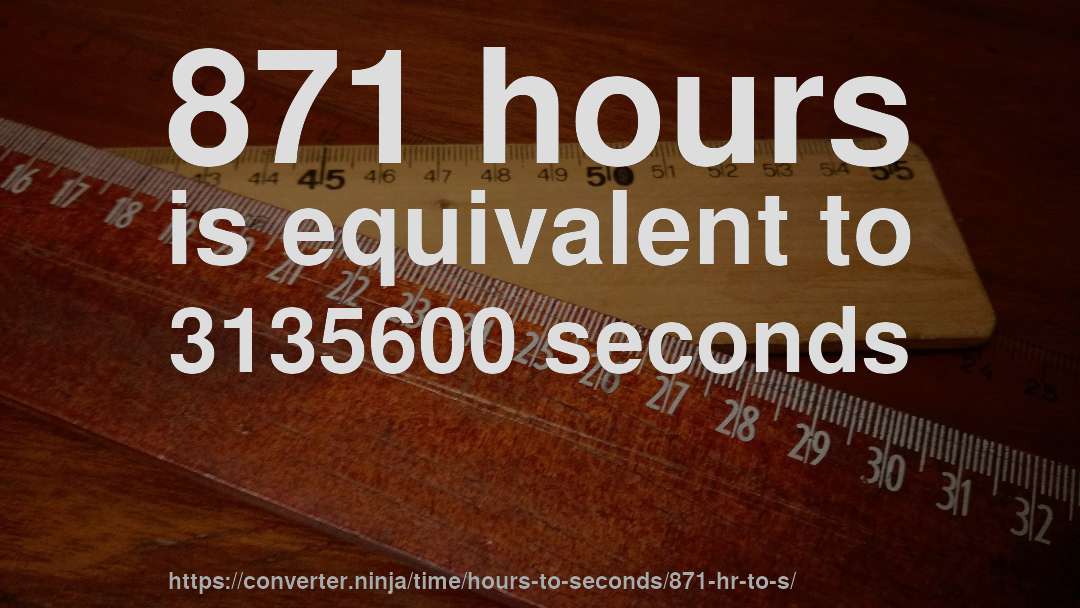 871 hours is equivalent to 3135600 seconds