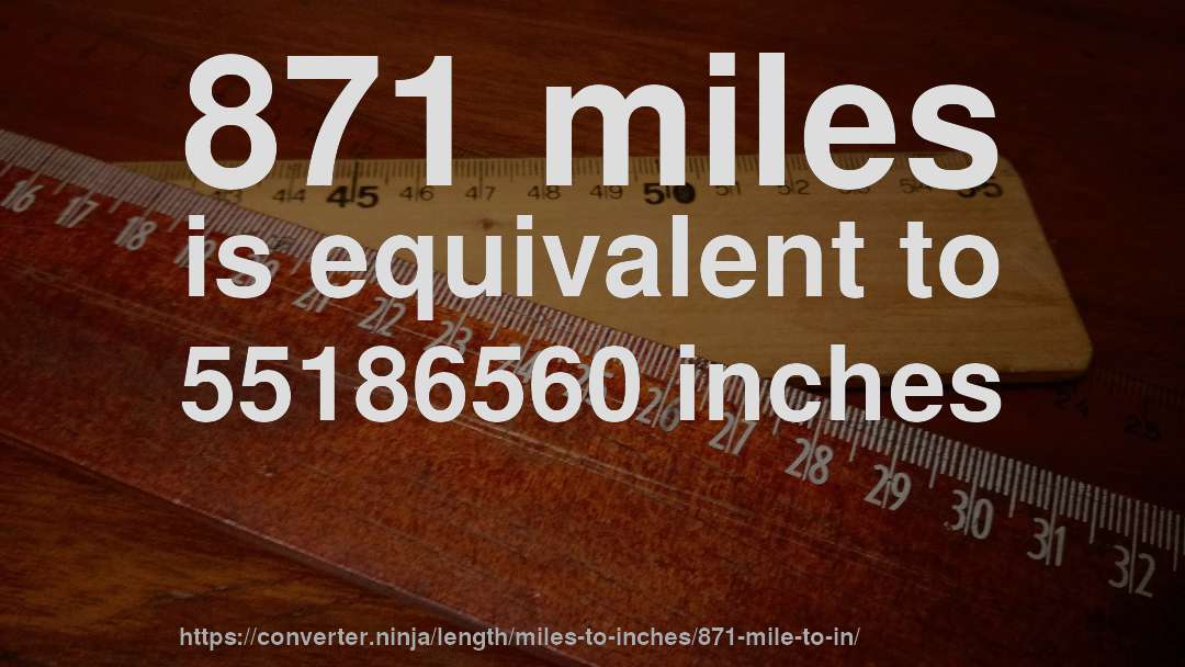 871 miles is equivalent to 55186560 inches