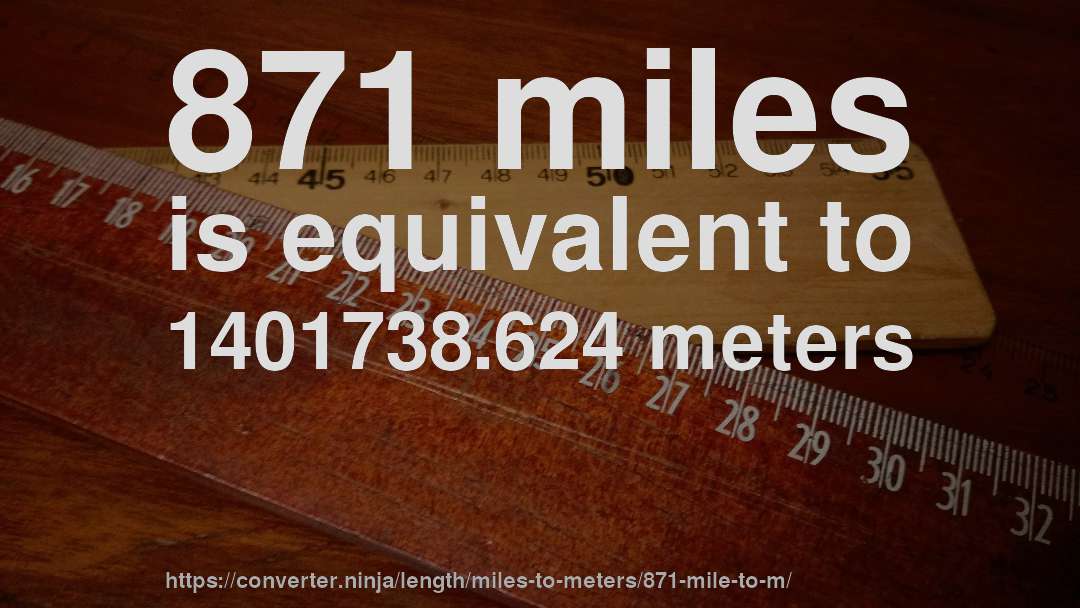 871 miles is equivalent to 1401738.624 meters