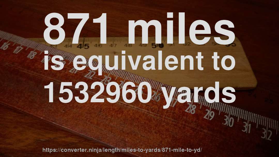 871 miles is equivalent to 1532960 yards