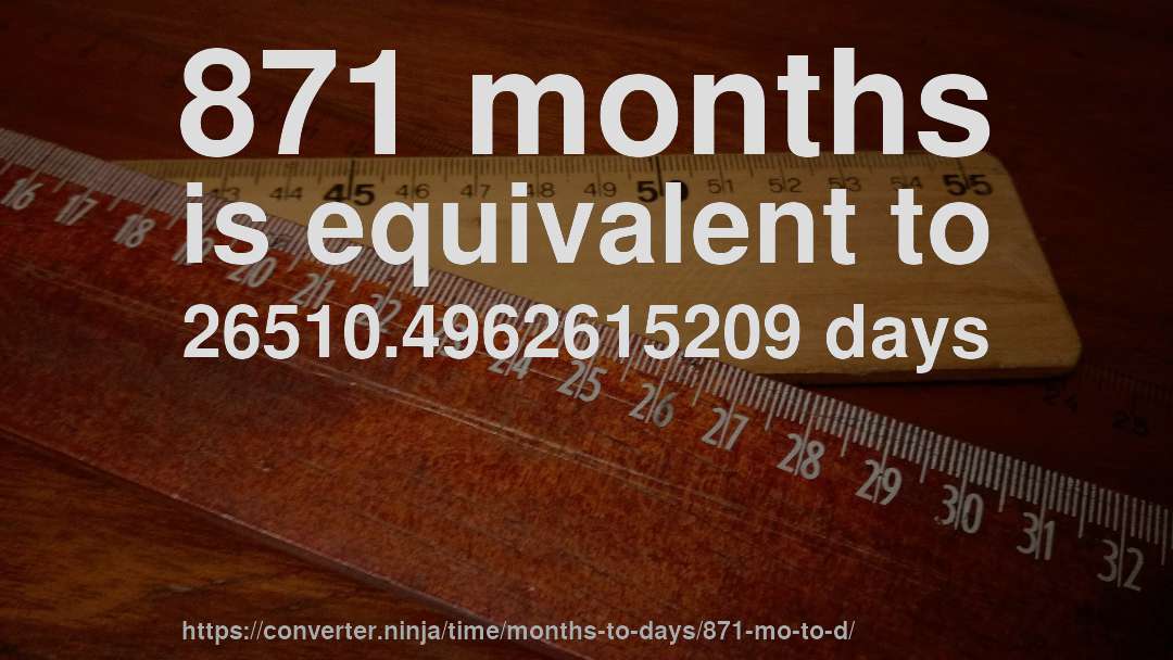 871 months is equivalent to 26510.4962615209 days