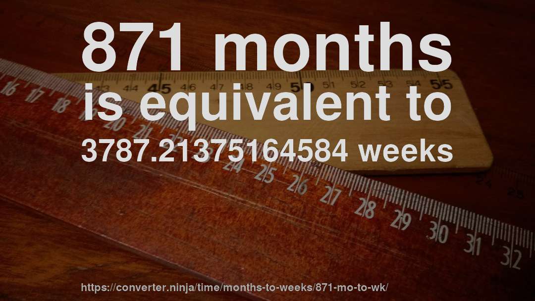871 months is equivalent to 3787.21375164584 weeks