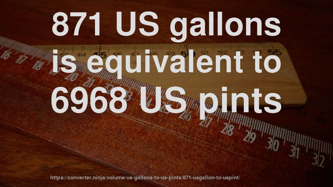 871 US gallons is equivalent to 6968 US pints