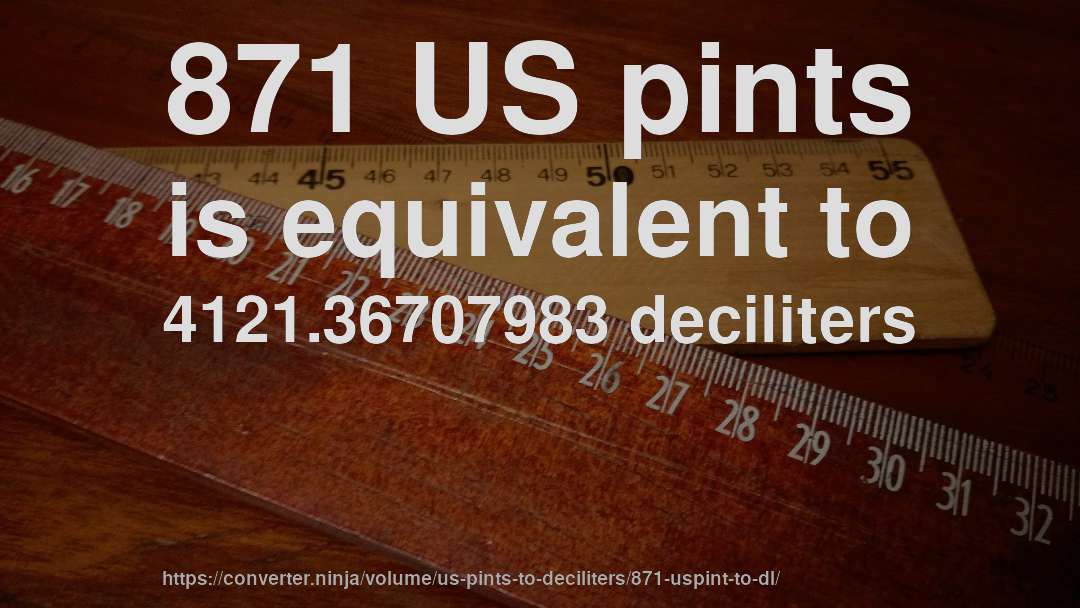 871 US pints is equivalent to 4121.36707983 deciliters