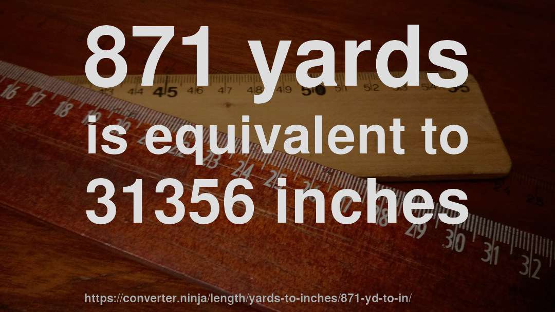 871 yards is equivalent to 31356 inches