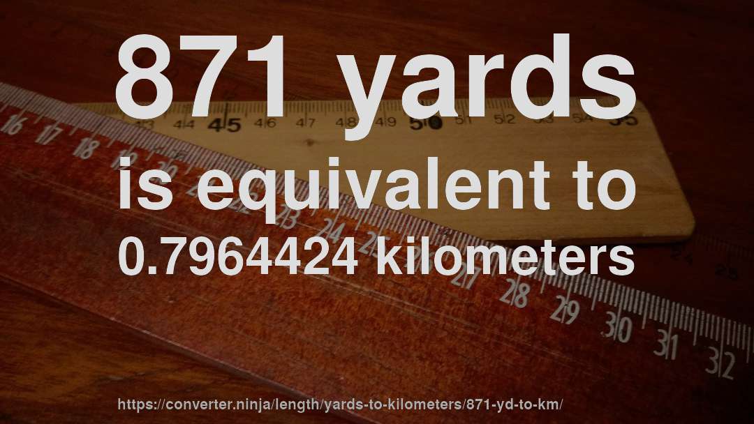 871 yards is equivalent to 0.7964424 kilometers