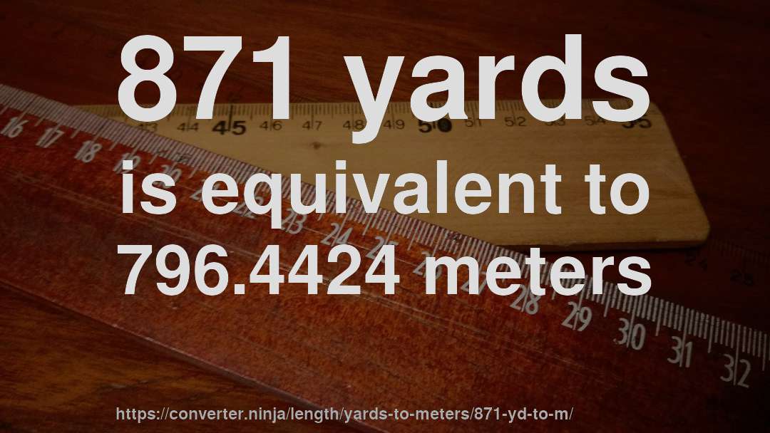 871 yards is equivalent to 796.4424 meters