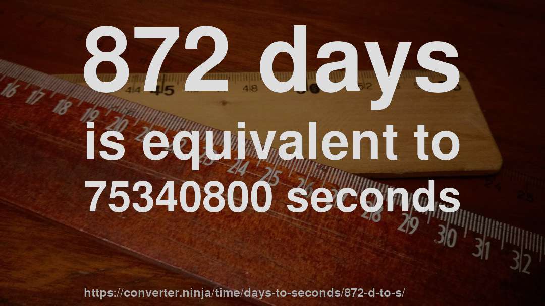 872 days is equivalent to 75340800 seconds