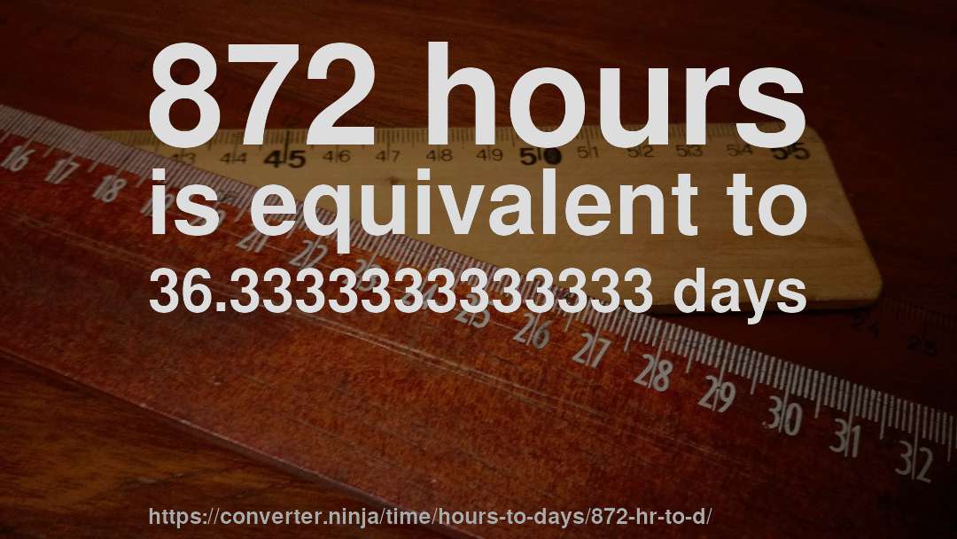 872 hours is equivalent to 36.3333333333333 days