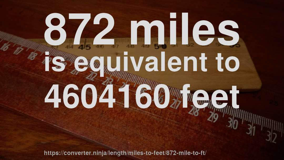 872 miles is equivalent to 4604160 feet