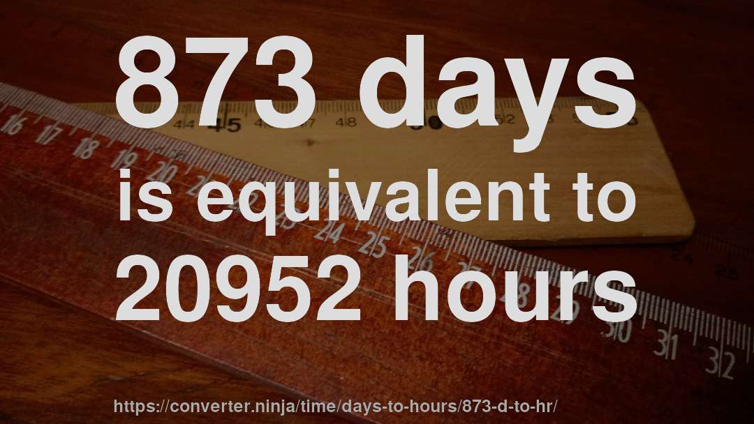 873 days is equivalent to 20952 hours