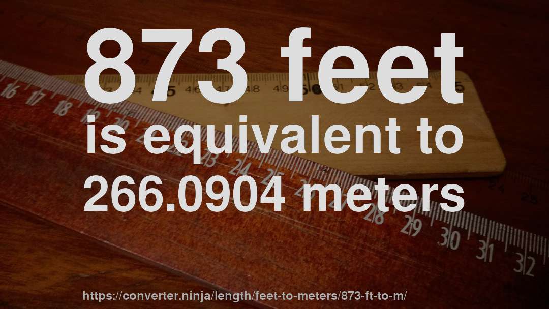 873 feet is equivalent to 266.0904 meters
