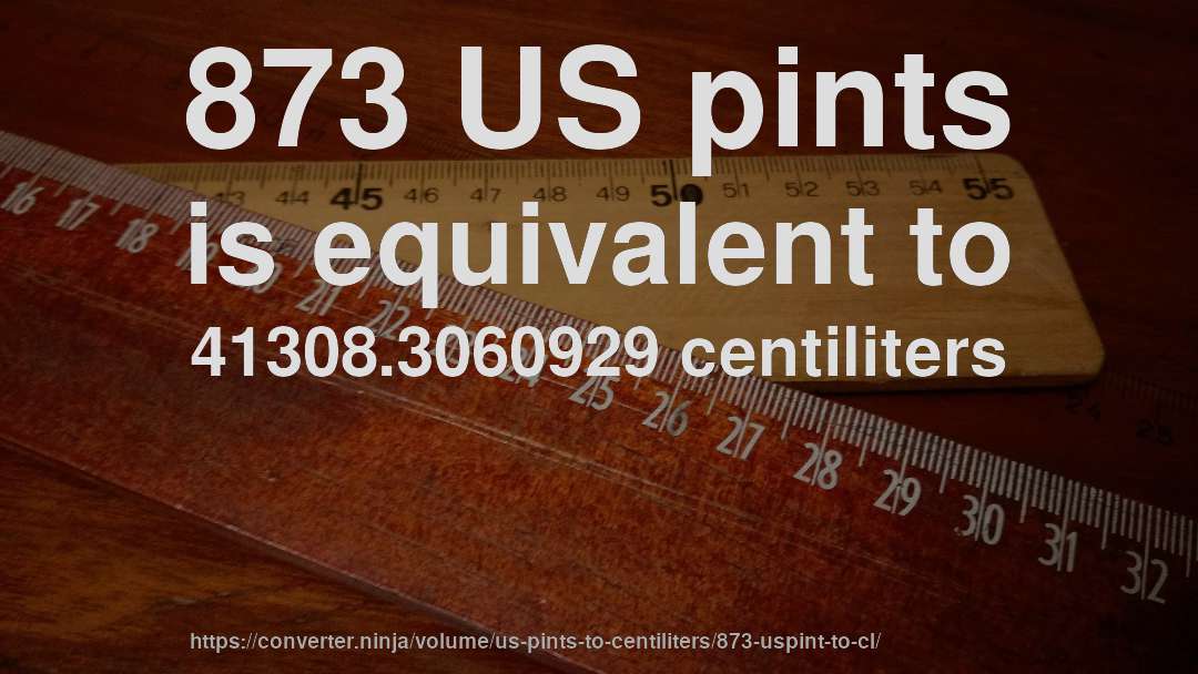 873 US pints is equivalent to 41308.3060929 centiliters