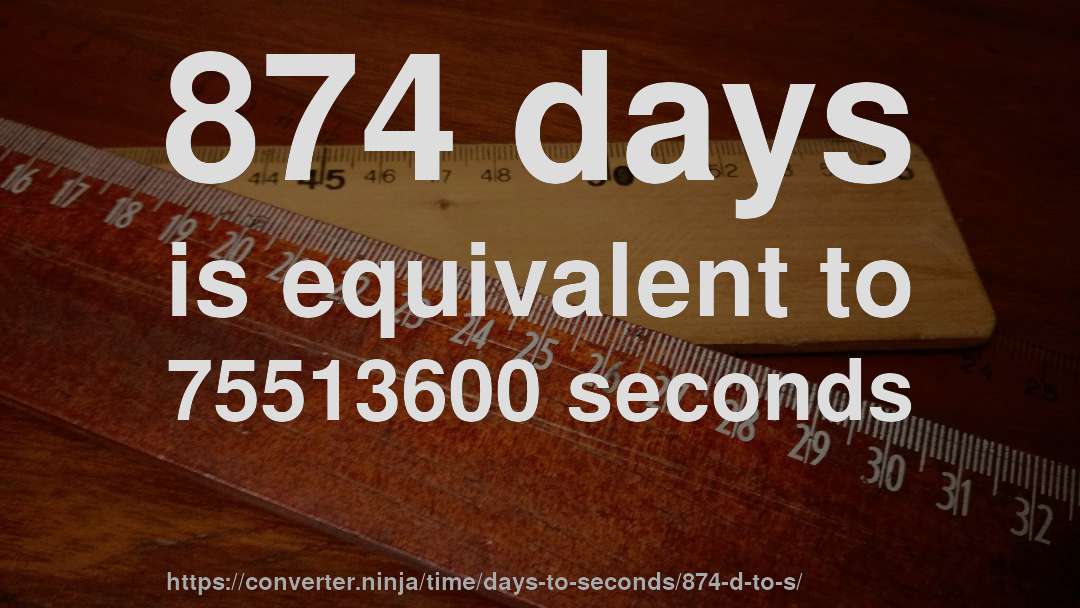 874 days is equivalent to 75513600 seconds