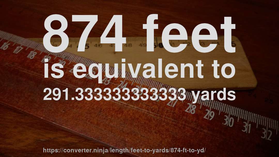 874 feet is equivalent to 291.333333333333 yards