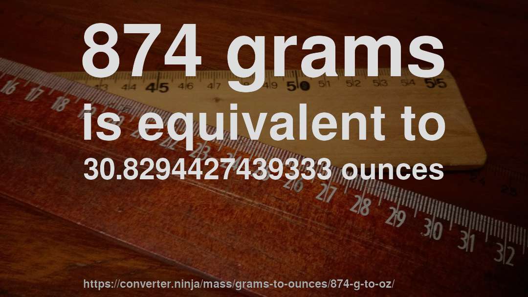 874 grams is equivalent to 30.8294427439333 ounces
