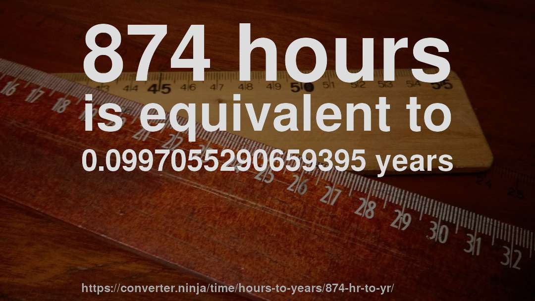 874 hours is equivalent to 0.0997055290659395 years