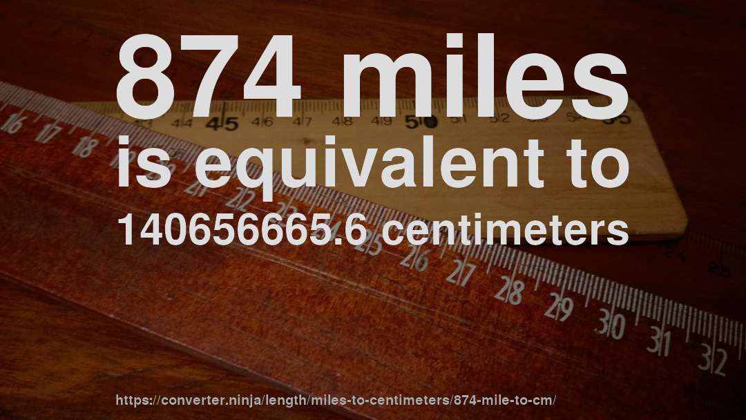 874 miles is equivalent to 140656665.6 centimeters