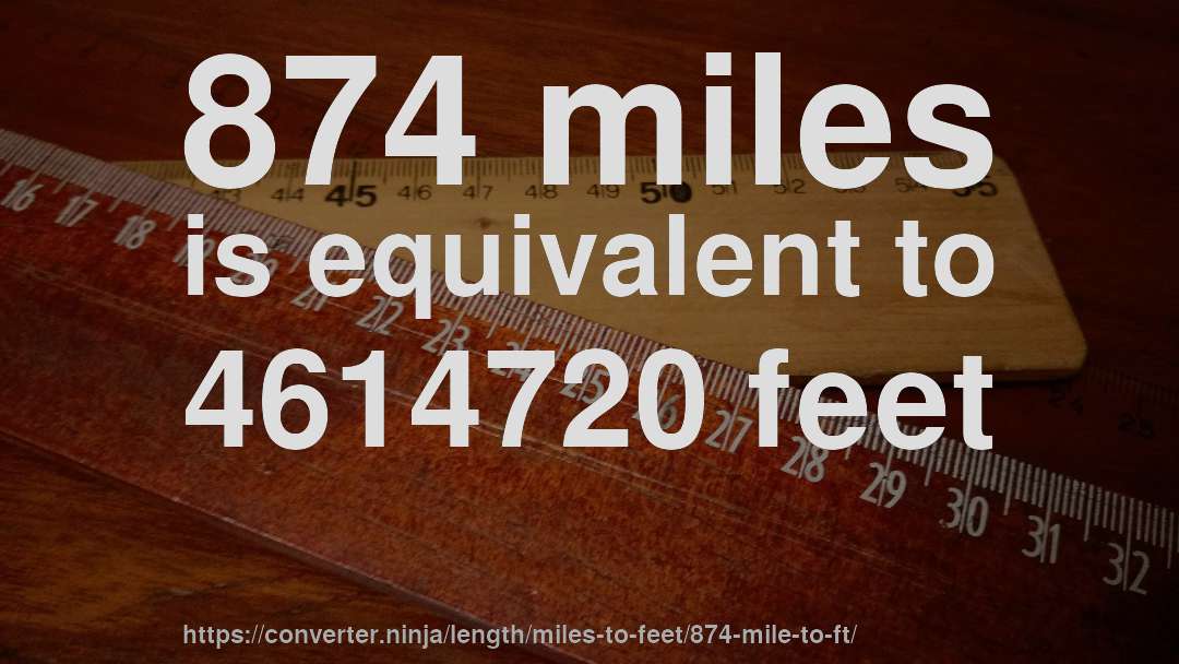 874 miles is equivalent to 4614720 feet