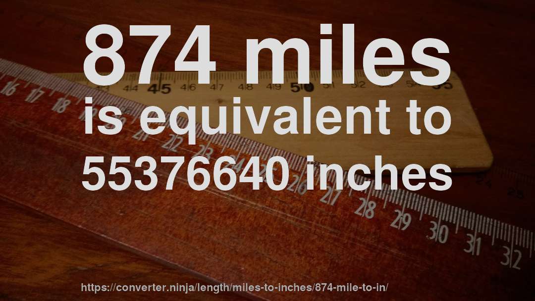 874 miles is equivalent to 55376640 inches