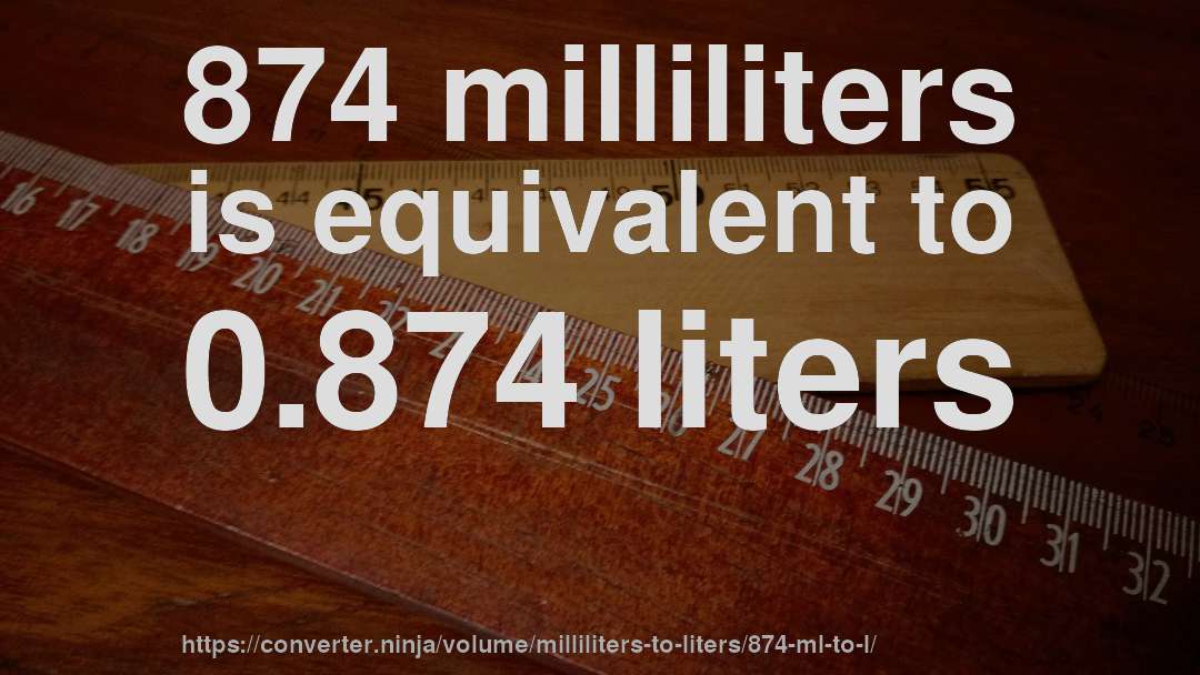 874 milliliters is equivalent to 0.874 liters
