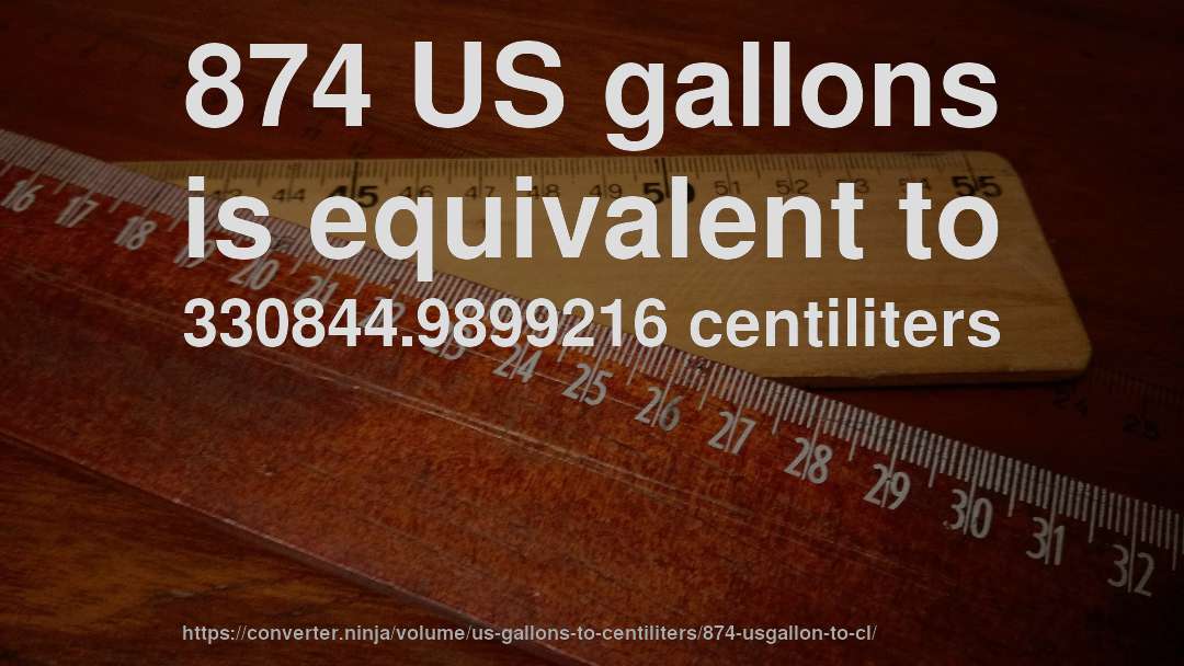 874 US gallons is equivalent to 330844.9899216 centiliters