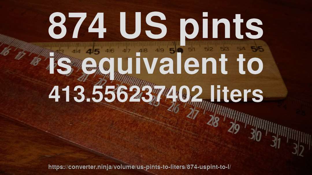 874 US pints is equivalent to 413.556237402 liters