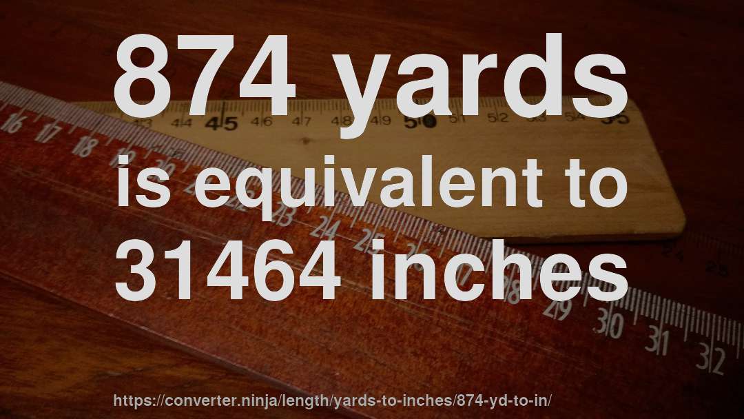 874 yards is equivalent to 31464 inches