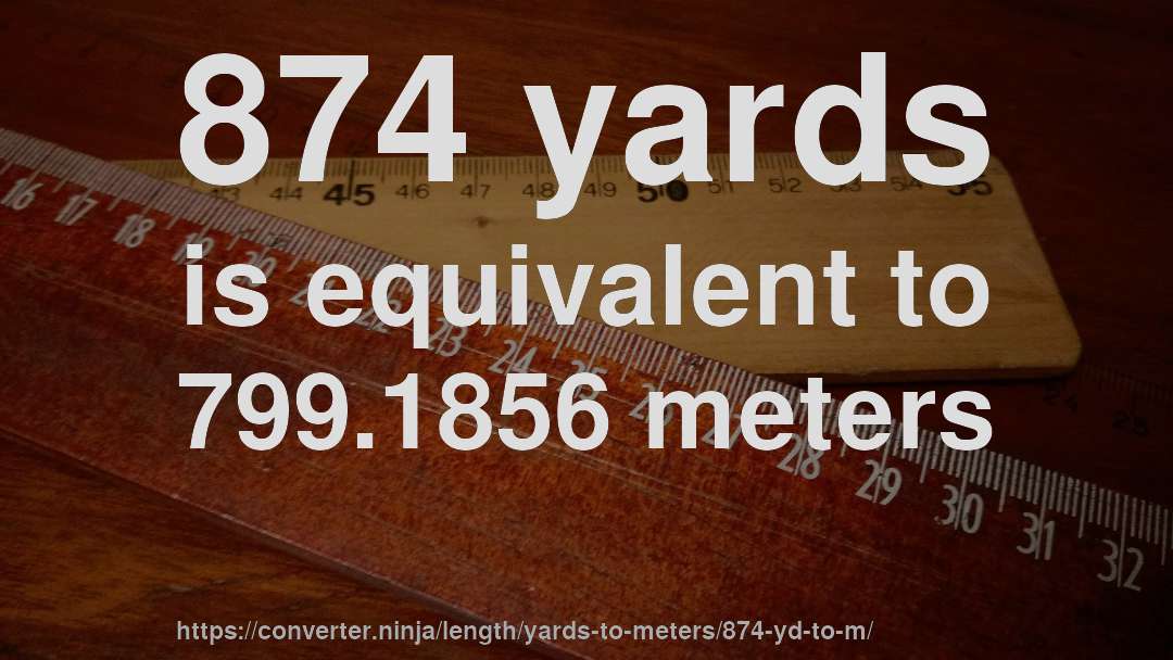 874 yards is equivalent to 799.1856 meters